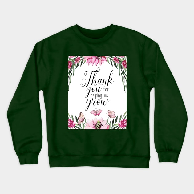 Teacher Quote - Thank You for Helping Us Grow Crewneck Sweatshirt by DownThePath